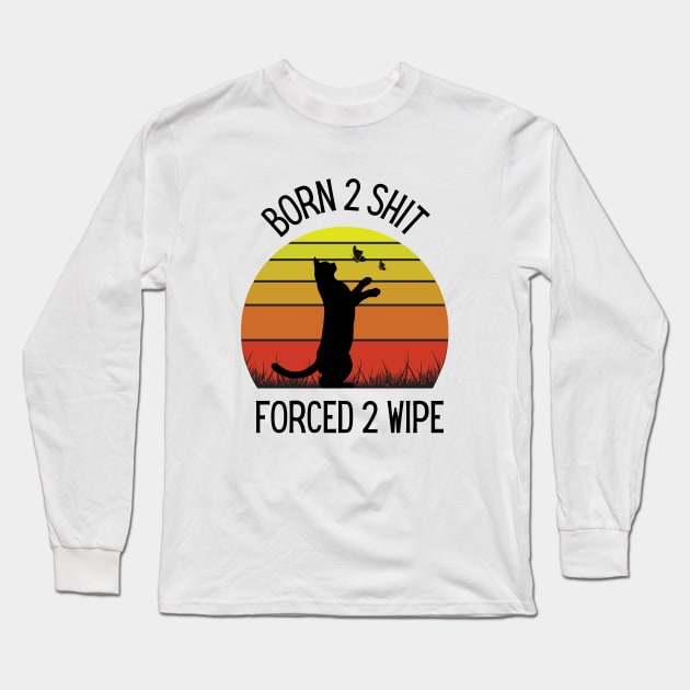 Born 2 shit forced to wipe Long Sleeve T-Shirt by Lilyyy's